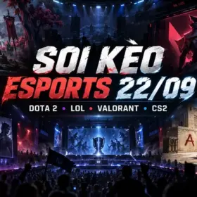 Soi kèo Esports 22/09 với Dota 2, Liên Minh Huyền Thoại, Valorant và CS2