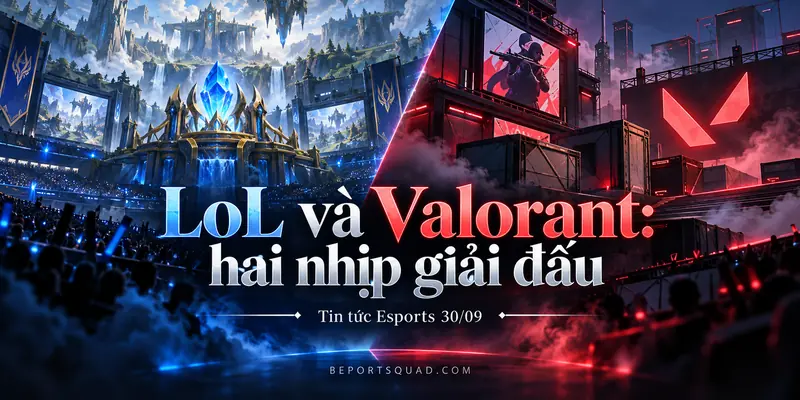 LoL và Valorant: hai nhịp giải đấu