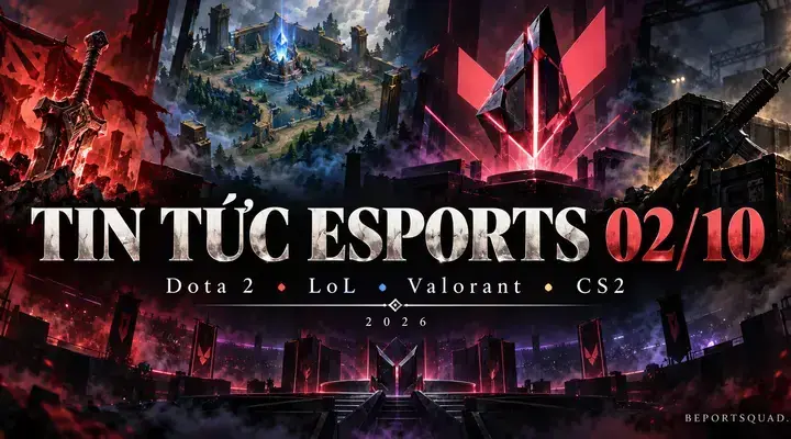 Tin tức Esports 02/10: Dota 2, LoL, Valorant, CS2