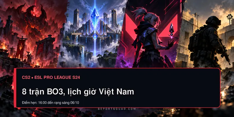 Lịch 8 trận BO3 ESL Pro League S24 ngày 05/10 theo giờ Việt Nam
