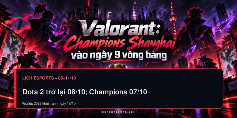 Lịch Dota 2, VALORANT Champions và LoL esports tuần 5 đến 11 tháng 10